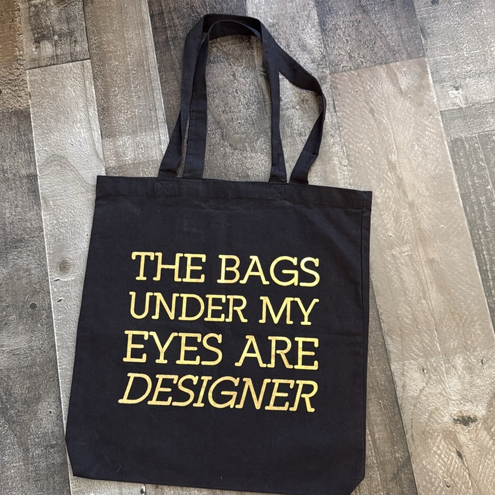 The Bag under my eyes are designer Tote